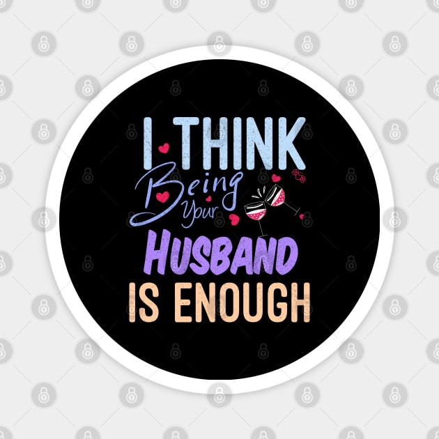 I Think Being Your Husband Is Enough | valentine day gift for her i think being your husband is gift enough Magnet by NoBreathJustArt